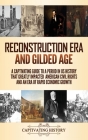 Reconstruction Era and Gilded Age: A Captivating Guide to a Period in US History That Greatly Impacted American Civil Rights and an Era of Rapid Econo By Captivating History Cover Image