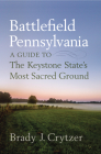Battlefield Pennsylvania: A Guide to the Keystone State's Most Sacred Ground By Brady J. Crytzer Cover Image