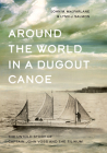 Around the World in a Dugout Canoe: The Untold Story of Captain John Voss and the Tilikum By John MacFarlane, Lynn J. Salmon Cover Image
