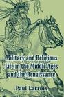 Military and Religious Life in the Middle Ages and the Renaissance By Paul LaCroix Cover Image