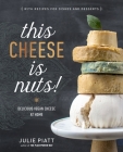 This Cheese is Nuts!: Delicious Vegan Cheese at Home By Julie Piatt Cover Image