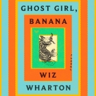 Ghost Girl, Banana By Wiz Wharton Cover Image