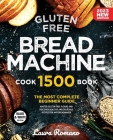 Gluten-Free Bread Machine: The Most Complete Beginners Guide. Master GF Flours and Discover Healthy and Delicious Recipes for Any Breadmaker (Cla Cover Image