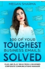 100 of Your Toughest Business Emails: Solved: Plug and Play Ideas From a Seasoned Corporate Communications Manager By Megan Sharma Cover Image