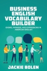 Business English Vocabulary Builder: Idioms, Phrases, and Expressions in American English Cover Image