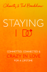 Staying I Do: Committed, Connected & Crazy in Love for a Lifetime By Ted Bradshaw, Charity Bradshaw Cover Image