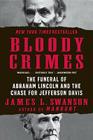 Bloody Crimes: The Funeral of Abraham Lincoln and the Chase for Jefferson Davis By James L. Swanson Cover Image