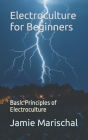 Electroculture for Beginners: Basic Principles of Electroculture By Jamie Marischal Cover Image