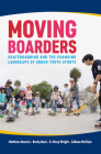 Moving Boarders: Skateboarding and the Changing Landscape of Urban Youth Sports (Sport, Culture, and Society) By Matthew Atencio, Becky Beal, E. Missy Wright, ZáNean McClain Cover Image