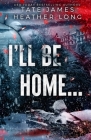 I'll Be Home... By Heather Long, Tate James Cover Image