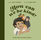 How Can We Be Kind?: Wisdom from the Animal Kingdom By Janet Halfmann, Darla Okada (Illustrator) Cover Image