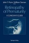 Retinopathy of Prematurity: A Clinician's Guide By John T. Flynn (Editor), H. MacKenzie Freeman (Foreword by), William Tasman (Editor) Cover Image