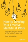 How to Develop Your Creative Identity at Work: Integrating Personal Creativity Within Your Professional Role By Oana Velcu-Laitinen Cover Image