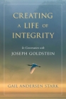 Creating a Life of Integrity: In Conversation with Joseph Goldstein By Gail Andersen Stark, Joseph Goldstein (Foreword by) Cover Image