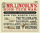 Mr. Lincoln's High-Tech War: How the North Used the Telegraph, Railroads, Surveillance Balloons, Ironclads, High-Powered Weapons, and More to Win the Civil War By Roger MacBride Allen Cover Image