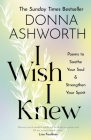 I Wish I Knew :  Poems to Soothe Your Soul & Strengthen Your Spirit  By Donna Ashworth Cover Image