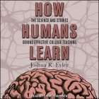How Humans Learn Lib/E: The Science and Stories Behind Effective College Teaching Cover Image