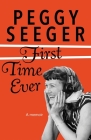 First Time Ever: A Memoir By Peggy Seeger (Memoir by) Cover Image