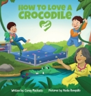 How to Love a Crocodile By Corey Machado, Nadia Ronquillo (Illustrator) Cover Image