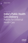 India's Public Health Care Delivery: Policies for Universal Health Care By Sanjeev Kelkar Cover Image