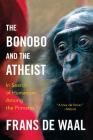 The Bonobo and the Atheist: In Search of Humanism Among the Primates By Frans de Waal Cover Image