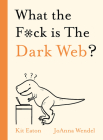 What the F*ck is The Dark Web? (WTF Series) By Kit Eaton Cover Image
