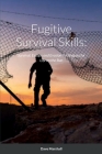 Fugitive Survival Skills: Survival, Escape and Evasion Techniques for Life on the Run By Dave L. Marshall Cover Image