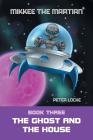 Mikkee the Martian: Book Three the Ghost and the House By Peter Locke Cover Image
