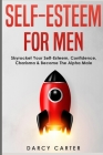 Self-Esteem For Men: Skyrocket Your Self-Esteem, Confidence, Charisma & Become The Alpha Male Cover Image