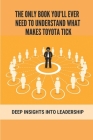 The Only Book You'll Ever Need To Understand What Makes Toyota Tick: Deep Insights Into Leadership: Learning To Lead Cover Image