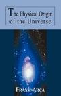 The Physical Origin of the Universe By Frank Arca Cover Image