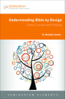 Understanding Bible by Design: Create Courses with Purpose (Seminarium Elements) By G. Brooke Lester Cover Image