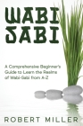 Wabi-Sabi: A Comprehensive Beginner's Guide to Learn the Realms of Wabi-Sabi from A-Z By Robert Miller Cover Image
