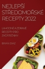 Nejlepsí StŘedomoŘské Recepty 2022: Lahodné a Zdravé Recepty Pro ZaČáteČníky By Brian Diaz Cover Image