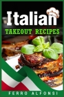 Italian Takeout Recipes: Making Pizza and Pasta at Home is a Pleasure with These Simple Italian Recipes! (2022 Cookbook for Beginners) By Ferro Alfonsi Cover Image