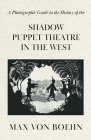 A Photographic Guide to the History of the Shadow Puppet Theatre in the West By Max Von Boehn Cover Image