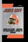 Jared Goff: Behind the Helmet - Unveiling the Quarterback's Journey to Stardom Cover Image