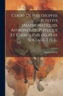 Cours De Philosophie Positive (mathematiques, Astronomie, Physique Et Chimie, Philosophie Sociale, Etc).... By Auguste Comte Cover Image