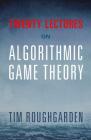 Twenty Lectures on Algorithmic Game Theory Cover Image