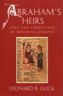 Abraham's Heirs: Jews and Christians in Medieval Europe By Leonard Glick Cover Image