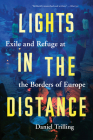 Lights in the Distance: Exile and Refuge at the Borders of Europe By Daniel Trilling Cover Image