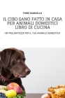 Il Cibo Sano Fatto in Casa Per Animali Domestici Libro Di Cucina By Fiore Marcello Cover Image