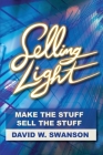 Selling Light: Make the Stuff. Sell the Stuff By David Swanson Cover Image
