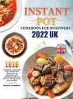 Instant Pot Cookbook for Beginners 2022 UK: 1010 foolproof, quick and easy Instant Pot recipes for all beginners and advanced users to get you eating By Donna Campbell Cover Image
