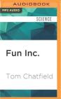 Fun Inc.: Why Gaming Will Dominate the Twenty-First Century By Tom Chatfield, Victor Villar-Hauser (Read by) Cover Image