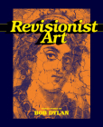 Revisionist Art: Thirty Works by Bob Dylan By Luc Sante, B. Clavery, Bob Dylan Cover Image