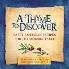 A Thyme to Discover: Early American Recipes for the Modern Table By Tricia Cohen, Lisa Graves Cover Image