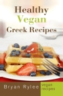 Healthy Vegan Greek Recipes: With More Than 30 Delicious and Easy Recipes for Healthy Living Cover Image