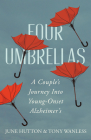 Four Umbrellas: A Couple's Journey Into Young-Onset Alzheimer's By June Hutton, Tony Wanless Cover Image