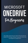 Microsoft OneDrive For Beginners: The Complete Step-By-Step User Guide To Mastering Microsoft OneDrive For File Storage, Sharing & Syncing, Data Archi Cover Image